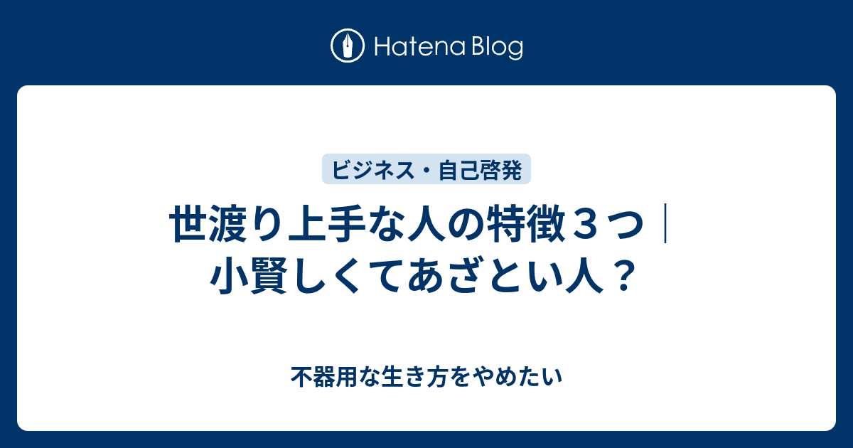 世渡り上手な人の特徴３つ 小賢しくてあざとい人 不器用な生き方をやめたい