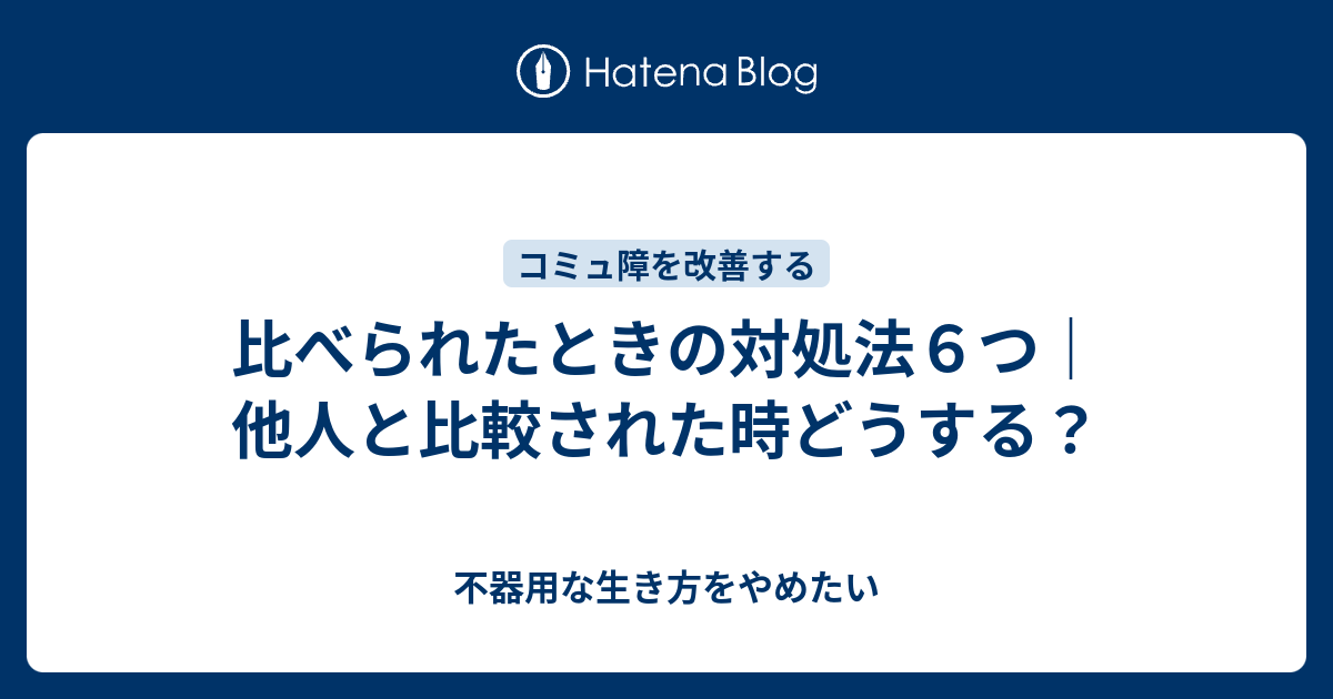 比べられたときの対処法６つ 他人と比較された時どうする 不器用な生き方をやめたい