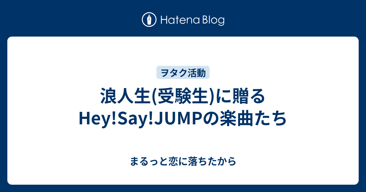 浪人生 受験生 に贈るhey Say Jumpの楽曲たち まるっと恋に落ちたから