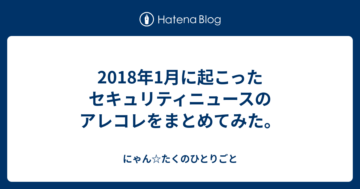 2018年1月に起こったセキュリティニュースのアレコレをまとめてみた にゃん たくのひとりごと