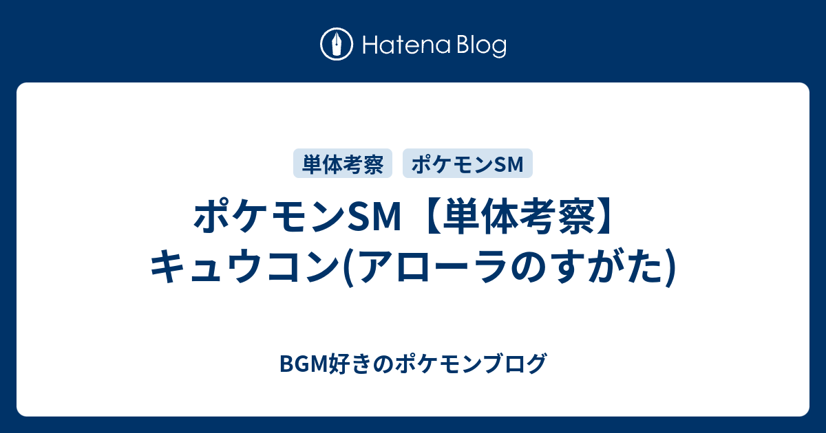 ポケモンsm 単体考察 キュウコン アローラのすがた Bgm好きのポケモンブログ