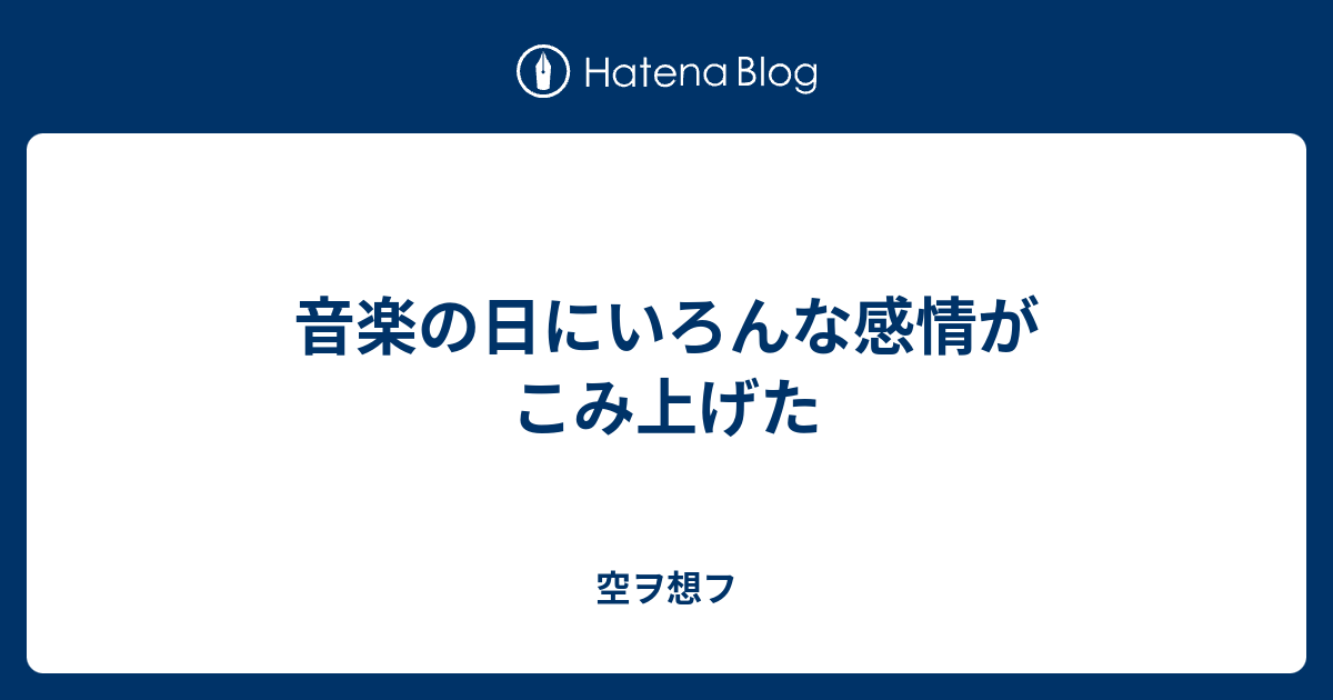 音楽の日にいろんな感情がこみ上げた 空ヲ想フ