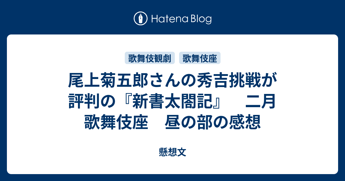 尾上菊五郎さんの秀吉挑戦が評判の 新書太閤記 二月 歌舞伎座 昼の部の感想 懸想文