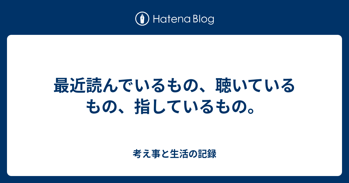 最近読んでいるもの 聴いているもの 指しているもの 書きながら考えたこと