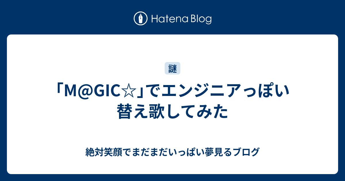 M Gic でエンジニアっぽい替え歌してみた 絶対笑顔でまだまだいっぱい夢見るブログ