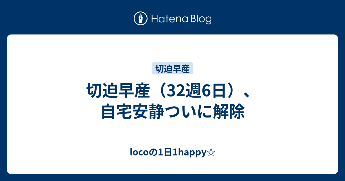 切迫早産 32週6日 自宅安静ついに解除 Locoの1日1happy