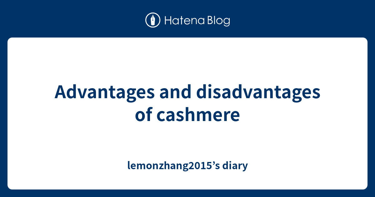 Advantages and disadvantages of cashmere lemonzhang2015’s diary