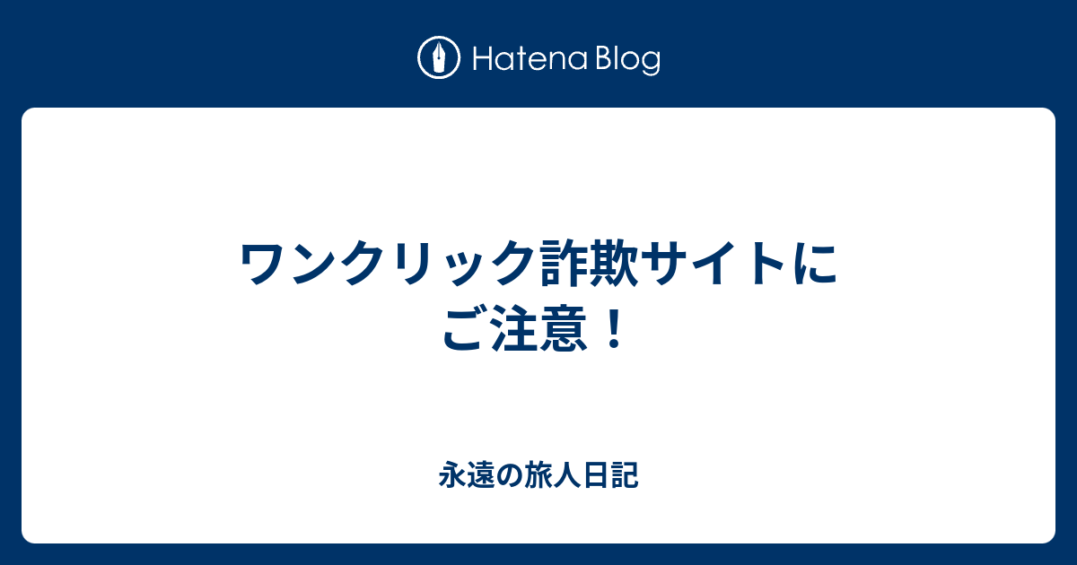 ワンクリック詐欺サイトにご注意 永遠の旅人日記