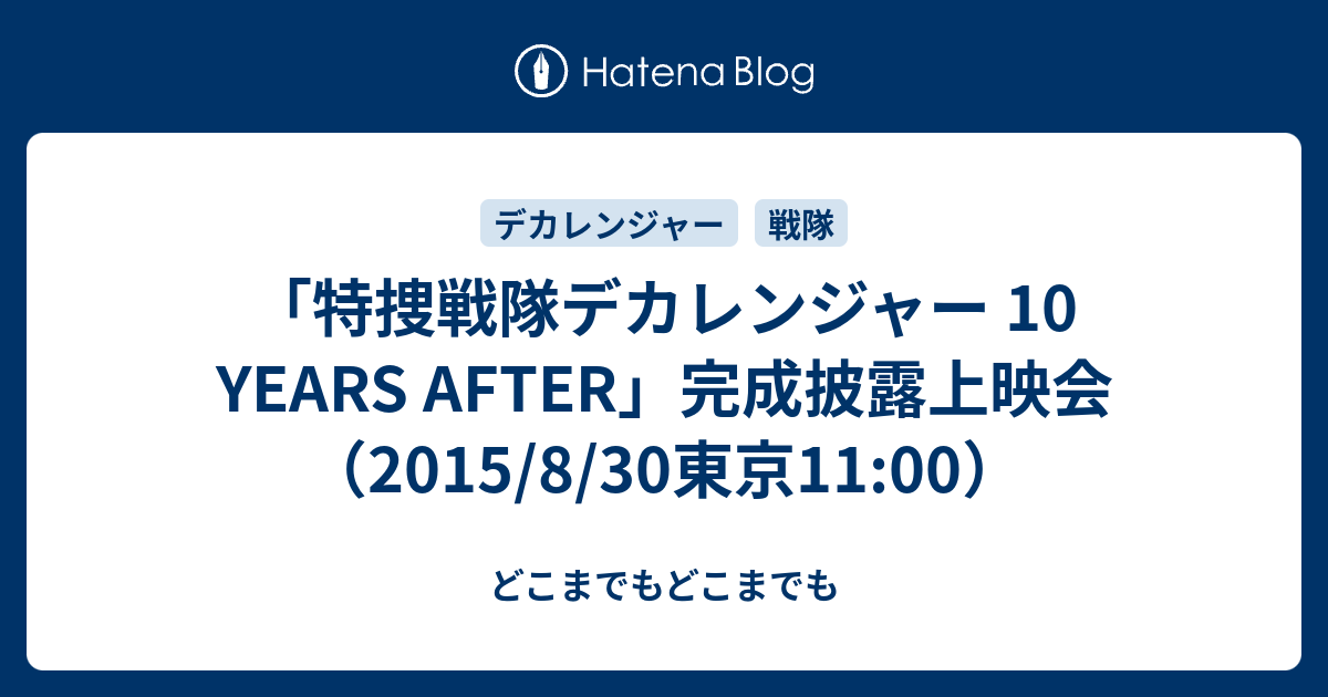 特捜戦隊デカレンジャー 10 Years After 完成披露上映会 15 8 30東京11 00 どこまでもどこまでも