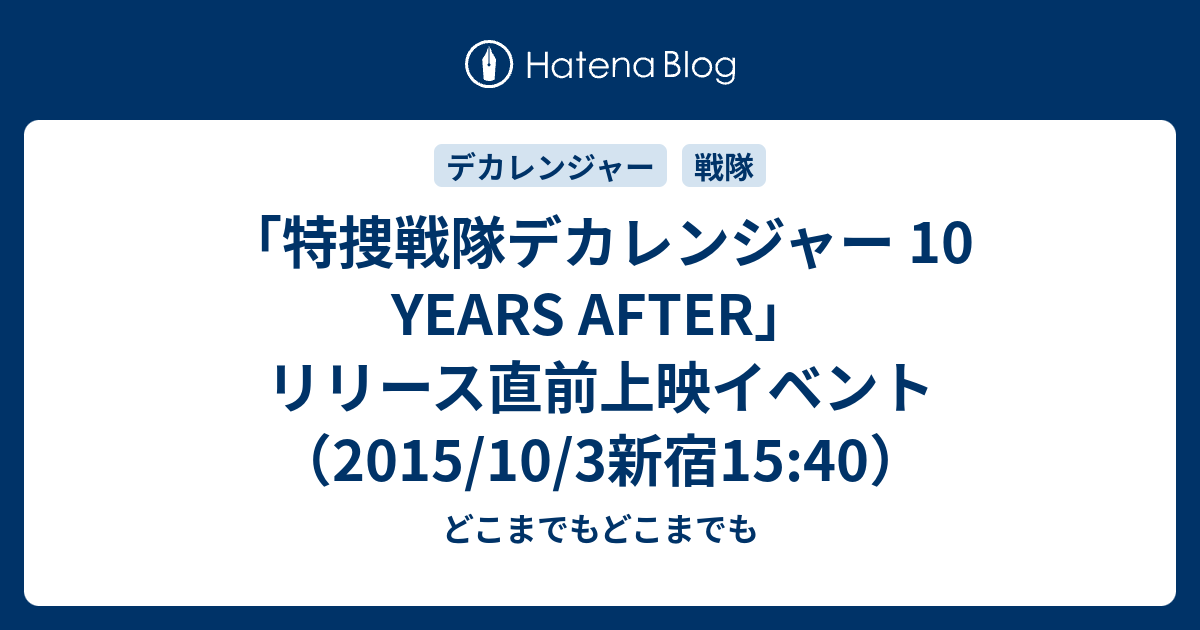 特捜戦隊デカレンジャー 10 Years After リリース直前上映イベント 15 10 3新宿15 40 どこまでもどこまでも