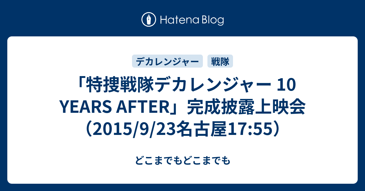 特捜戦隊デカレンジャー 10 Years After 完成披露上映会 15 9 23名古屋17 55 どこまでもどこまでも