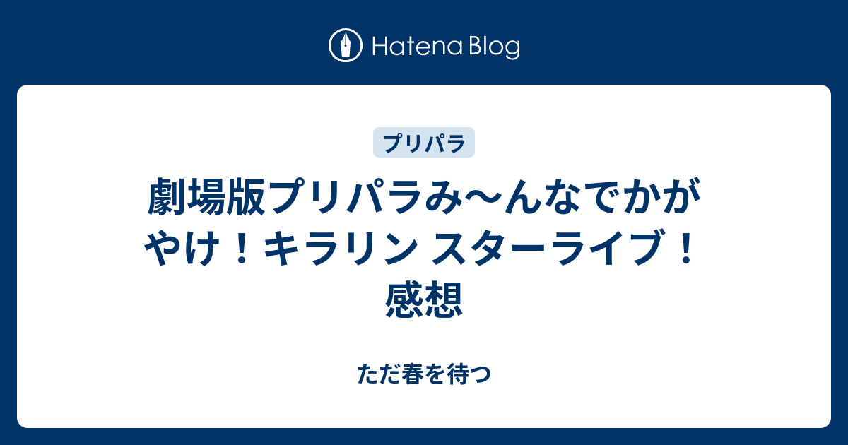 劇場版プリパラみ んなでかがやけ キラリン スターライブ 感想 ただ春を待つ