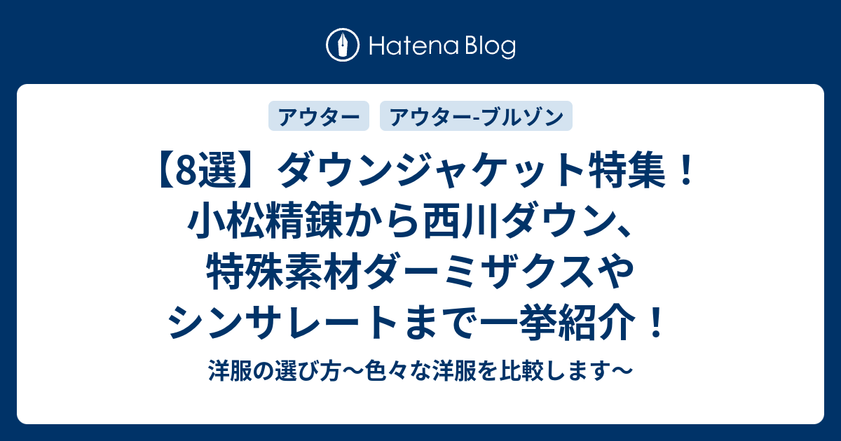 8選 ダウンジャケット特集 小松精錬から西川ダウン 特殊素材ダーミザクスやシンサレートまで一挙紹介 洋服の選び方 色々な洋服を比較します