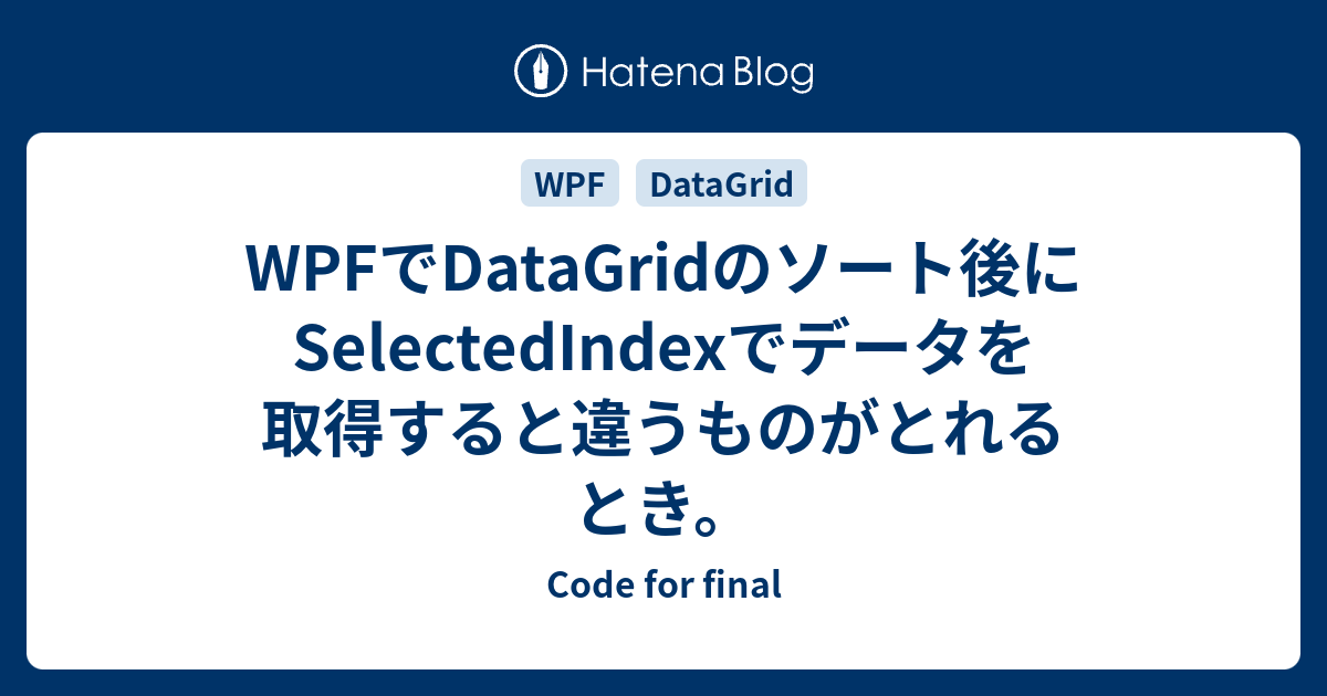 Wpfでdatagridのソート後にselectedindexでデータを取得すると違うものがとれるとき Code For Final