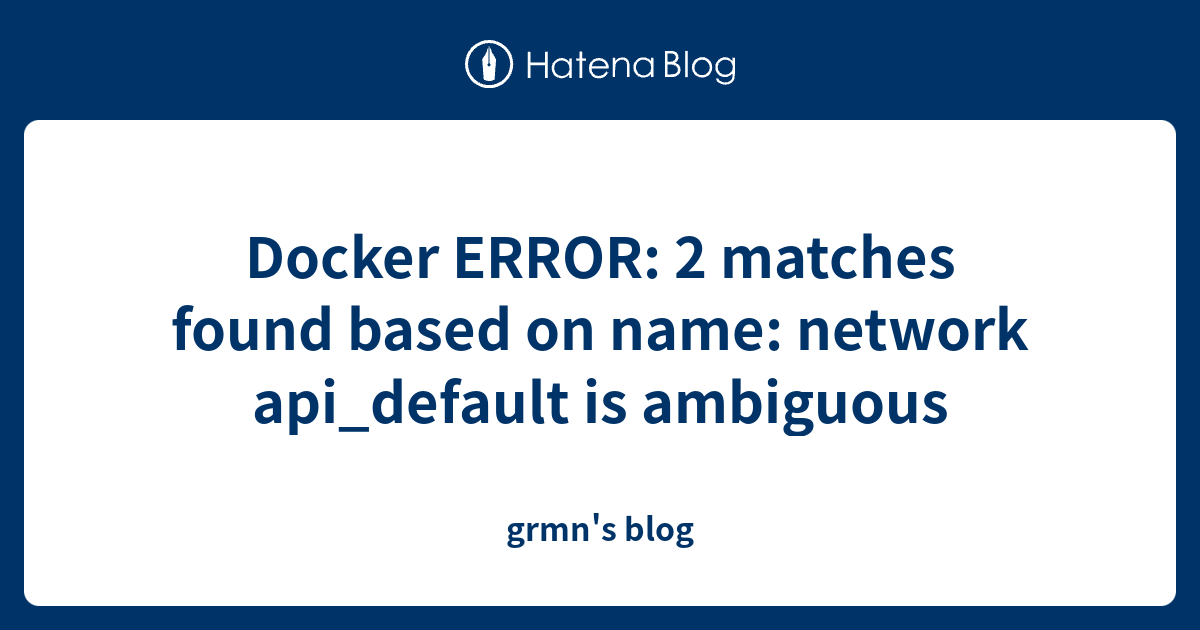 docker-error-2-matches-found-based-on-name-network-api-default-is