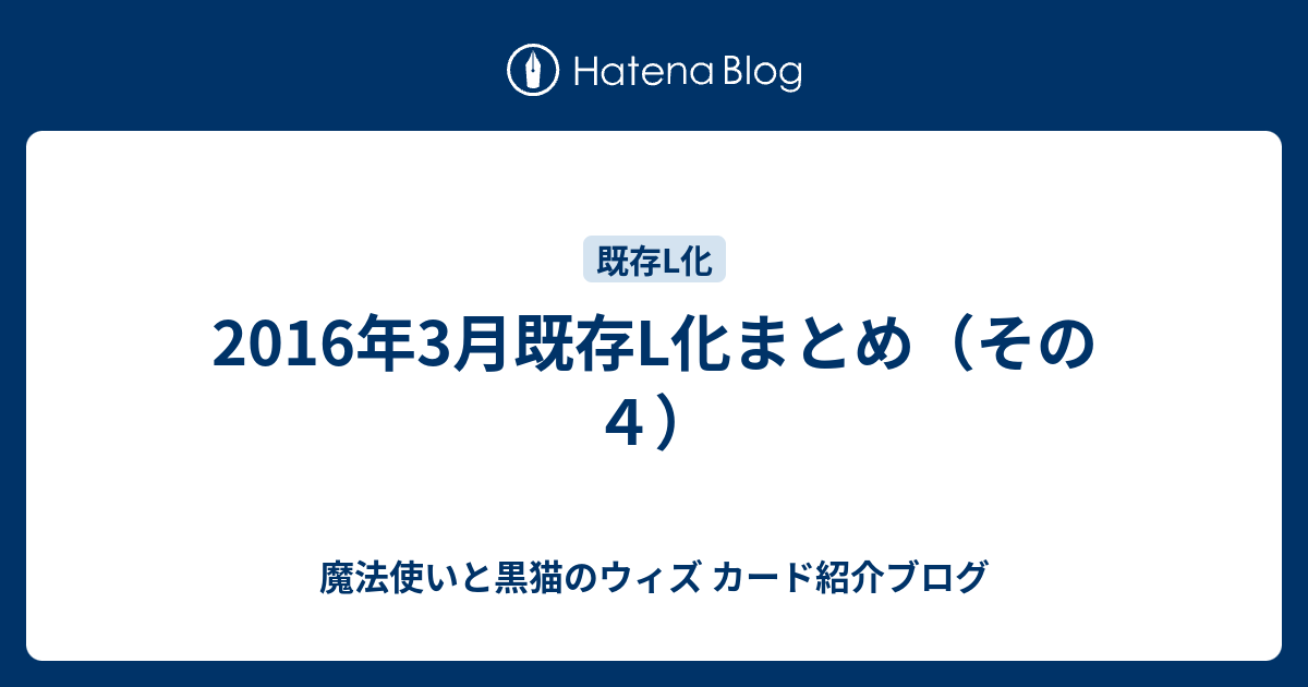 2016年3月既存l化まとめ その４ 魔法使いと黒猫のウィズ カード紹介ブログ