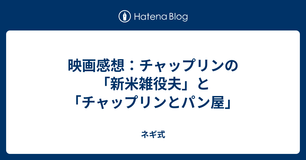 映画感想 チャップリンの 新米雑役夫 と チャップリンとパン屋 ネギ式