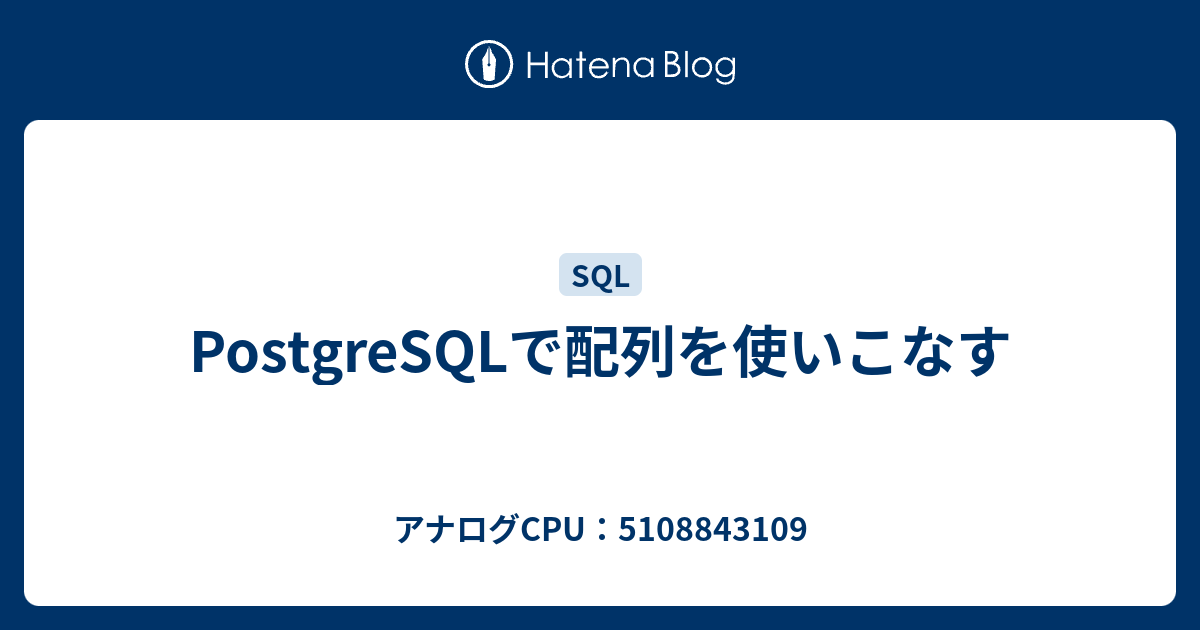 PostgreSQLで配列を使いこなす アナログCPU：5108843109