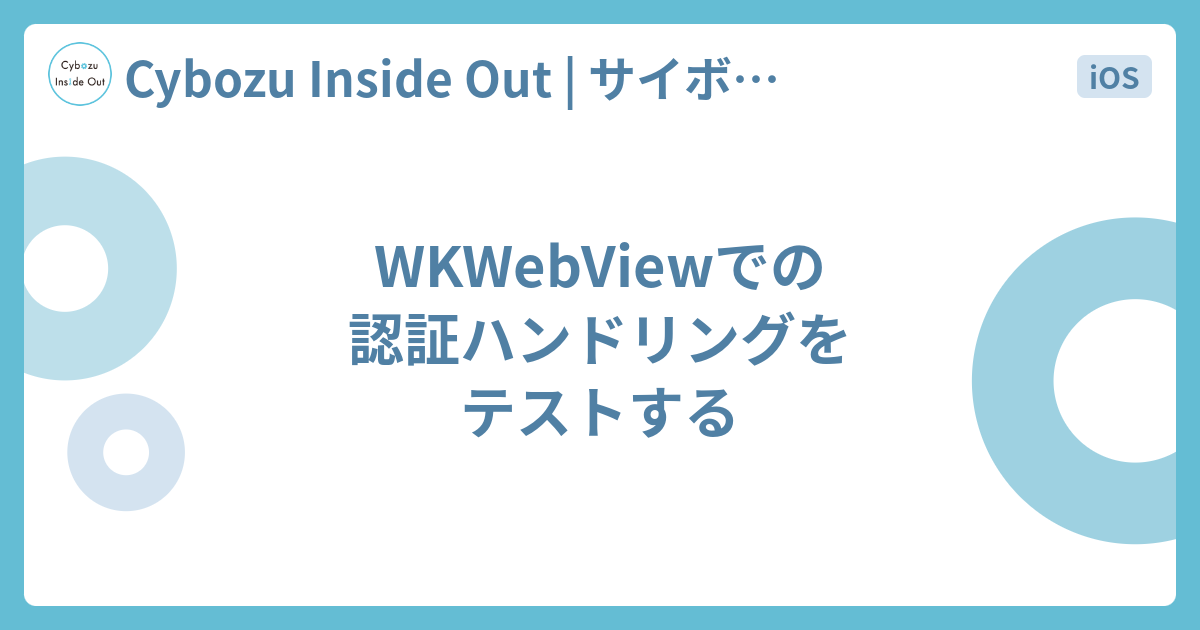 Wkwebviewでの認証ハンドリングをテストする Cybozu Inside Out サイボウズエンジニアのブログ