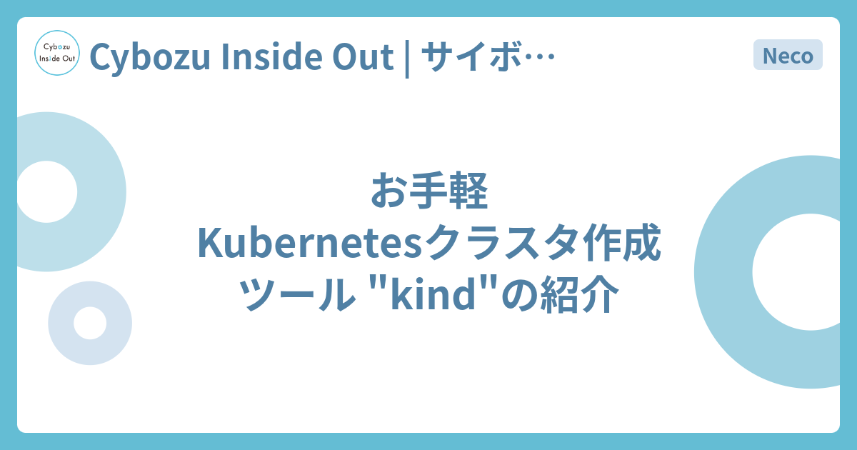 お手軽kubernetesクラスタ作成ツール Kind の紹介 Cybozu Inside Out サイボウズエンジニアのブログ