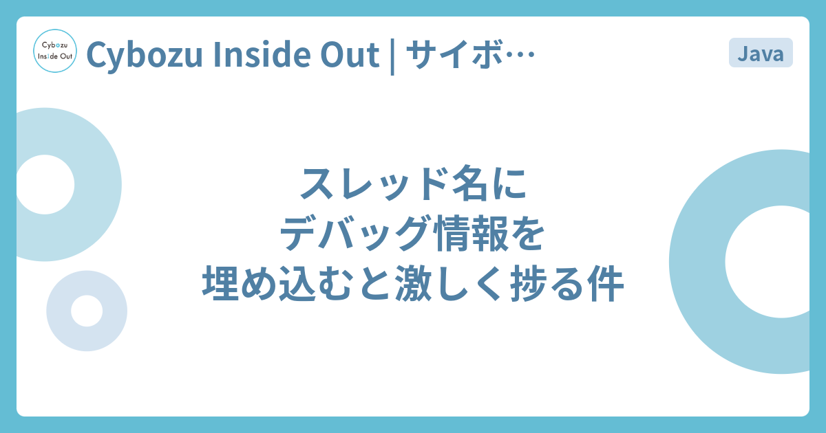 スレッド名にデバッグ情報を埋め込むと激しく捗る件 Cybozu Inside Out サイボウズエンジニアのブログ