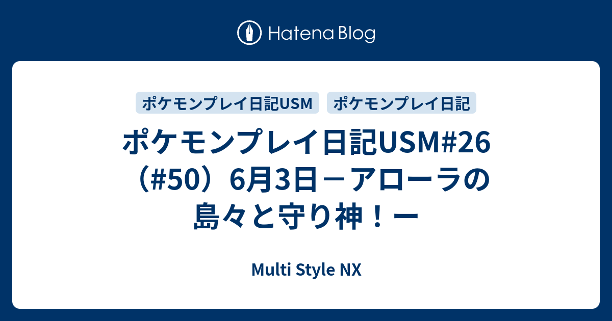 ポケモンプレイ日記usm 26 50 6月3日 アローラの島々と守り神 ー Multi Style Nx