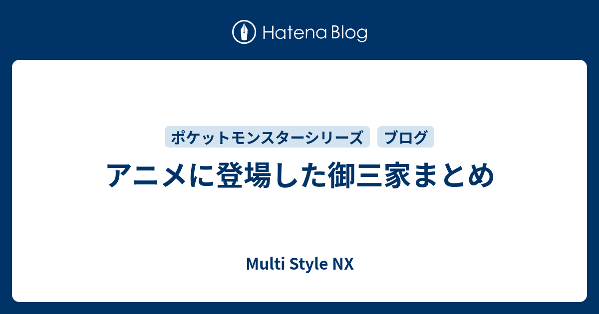 アニメに登場した御三家まとめ Multi Style Nx