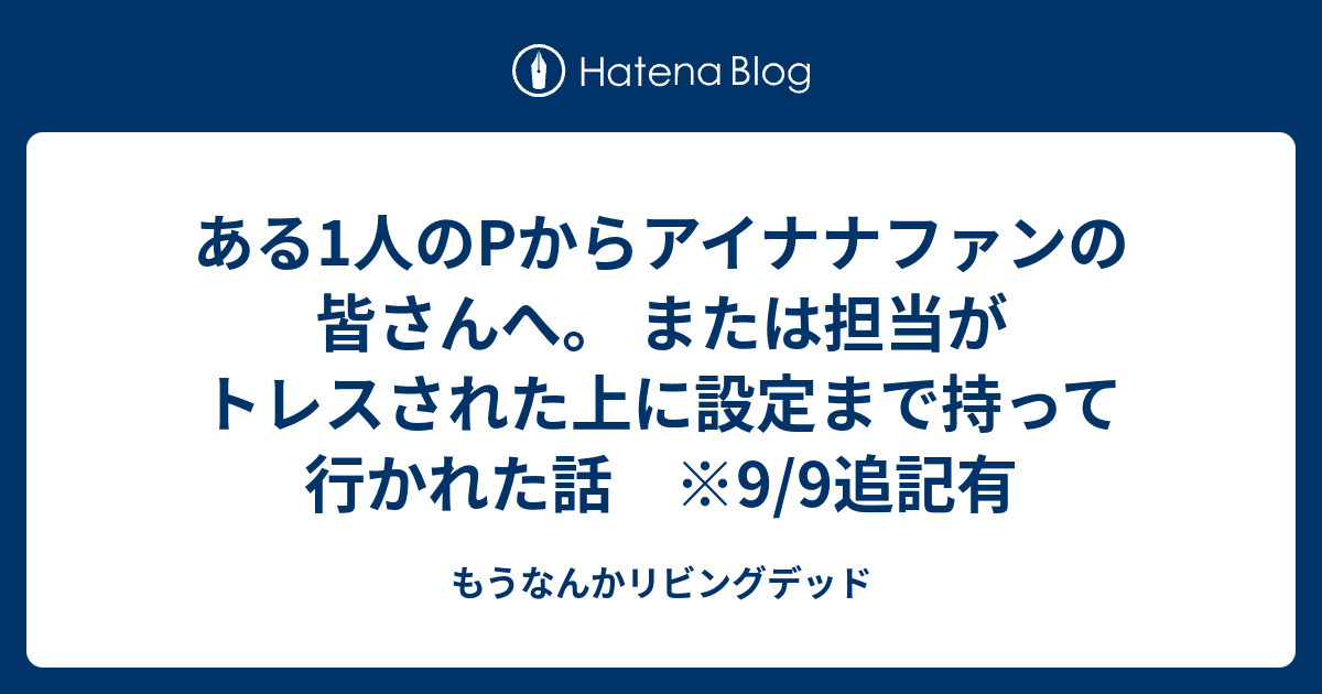 ある1人のpからアイナナファンの皆さんへ または担当がトレスされた上に設定まで持って行かれた話 9 9追記有 もうなんかリビングデッド