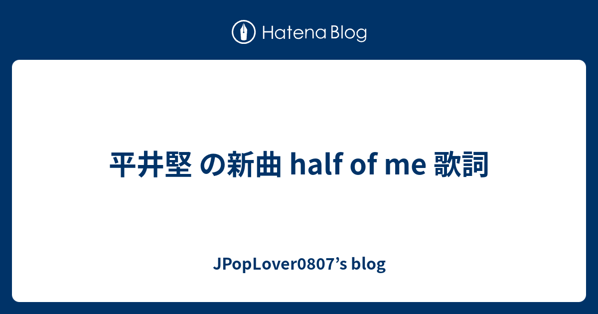 平井堅 の新曲 Half Of Me 歌詞 Jpoplover0807 S Blog