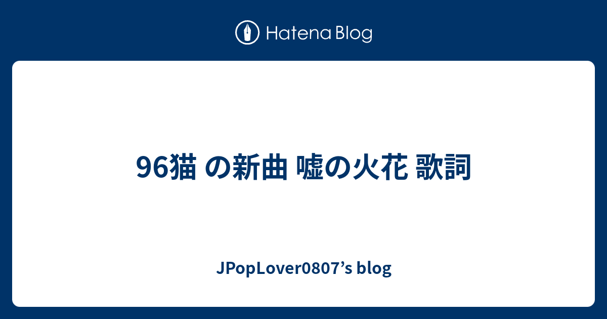 96猫 の新曲 嘘の火花 歌詞 Jpoplover0807 S Blog