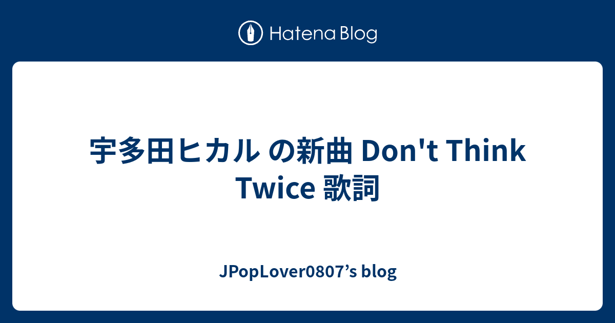 宇多田ヒカル の新曲 Don T Think Twice 歌詞 Jpoplover0807 S Blog