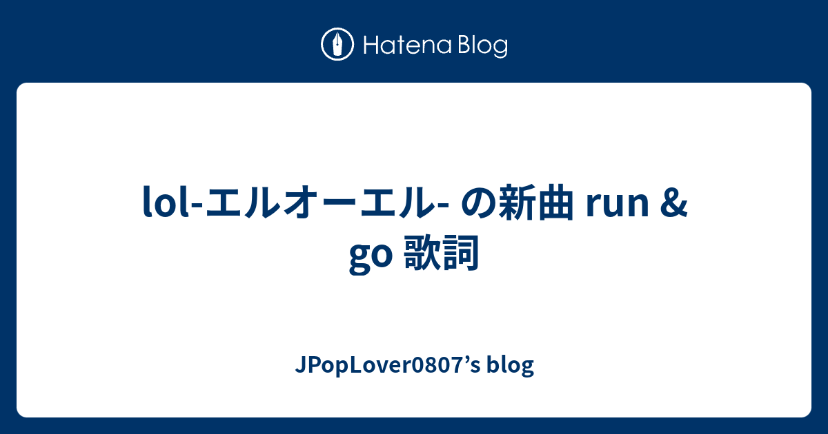 Lol エルオーエル の新曲 Run Go 歌詞 Jpoplover0807 S Blog