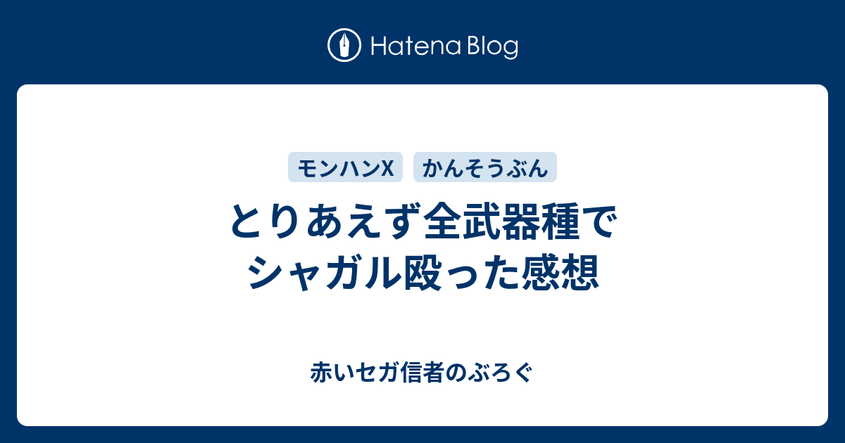 とりあえず全武器種でシャガル殴った感想 赤いセガ信者のぶろぐ