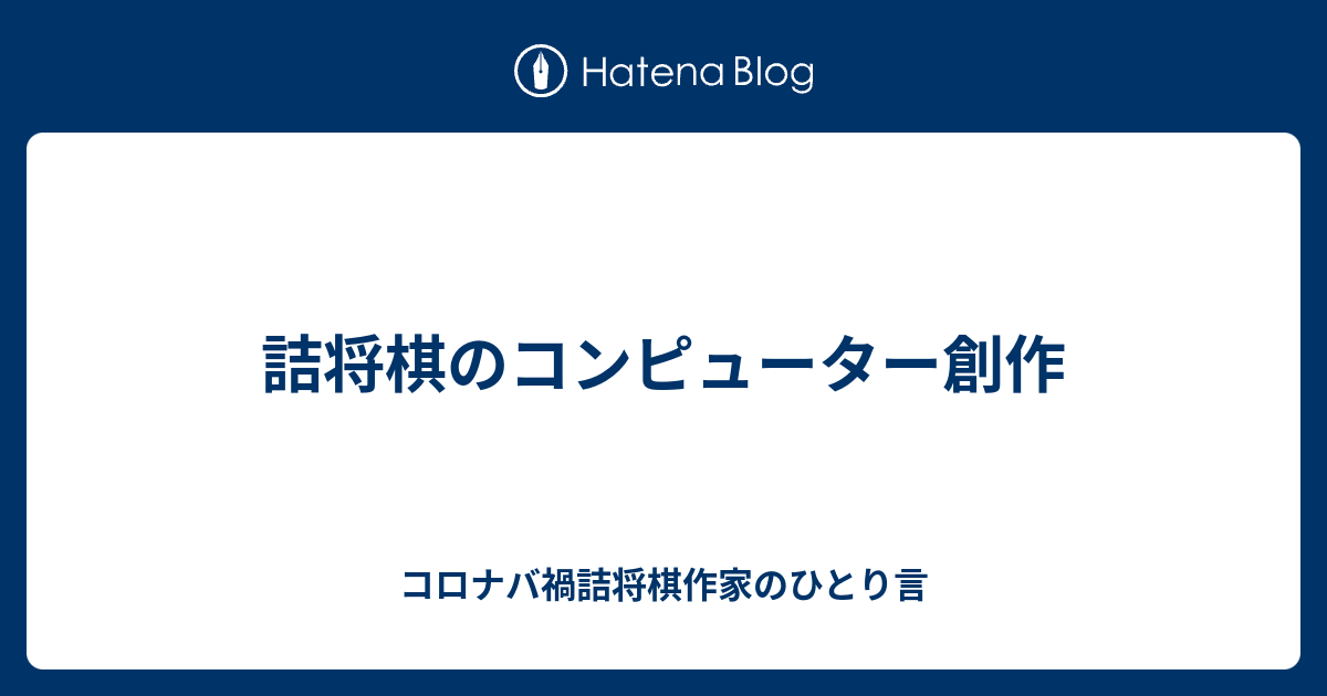 詰将棋のコンピューター創作 コロナバ禍詰将棋作家のひとり言