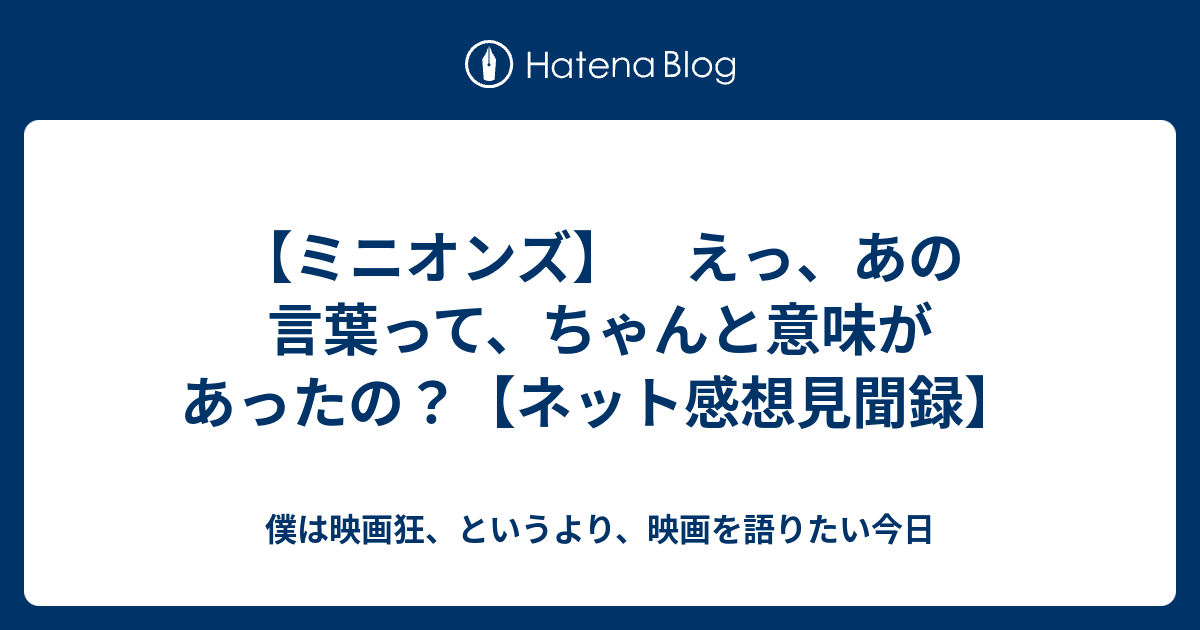 ミニオンズ えっ あの言葉って ちゃんと意味があったの ネット感想見聞録 僕は映画狂 というより 映画を語りたい今日