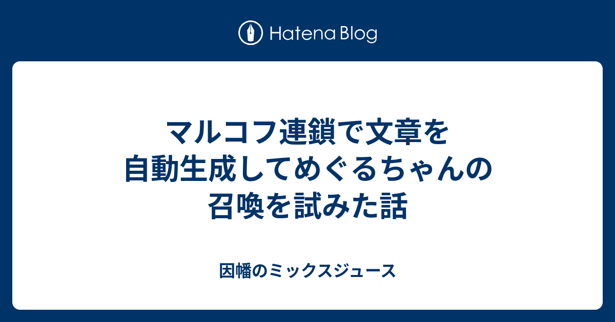 マルコフ連鎖で文章を自動生成してめぐるちゃんの召喚を試みた話 因幡のミックスジュース