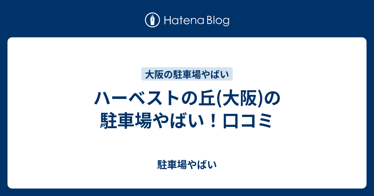 ハーベストの丘 大阪 の駐車場やばい 口コミ 駐車場やばい