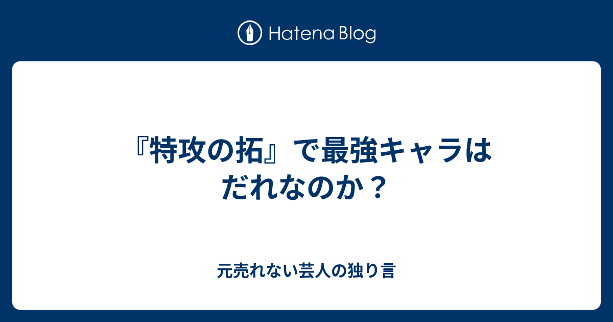 特攻の拓 で最強キャラはだれなのか 元売れない芸人の独り言