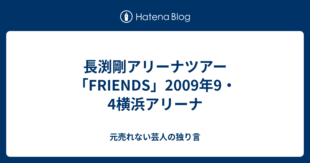 長渕剛アリーナツアー Friends 09年9 4横浜アリーナ 元売れない芸人の独り言