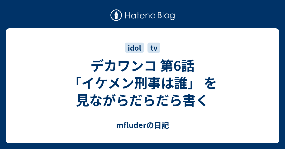 デカワンコ 第6話 イケメン刑事は誰 を見ながらだらだら書く Mfluderの日記