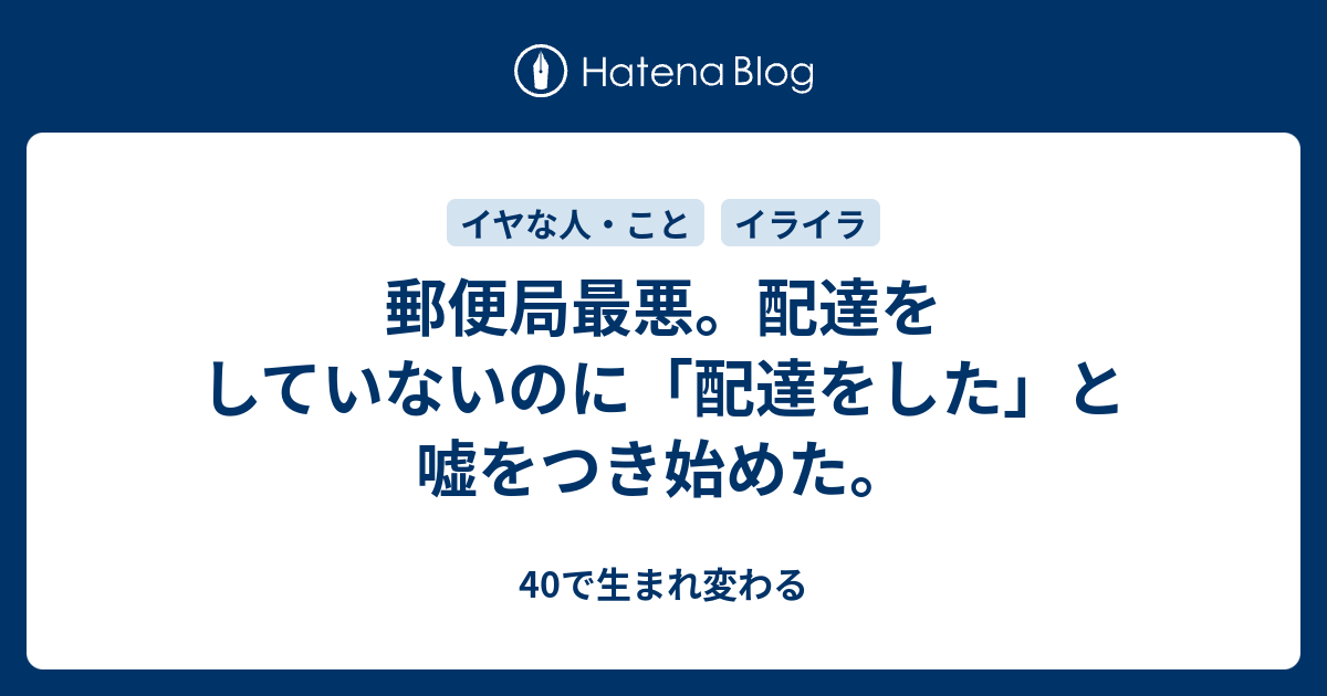 郵便局最悪 配達をしていないのに 配達をした と嘘をつき始めた 40で生まれ変わる