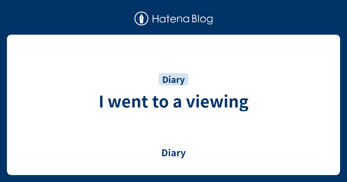 I went to a viewing - Diary