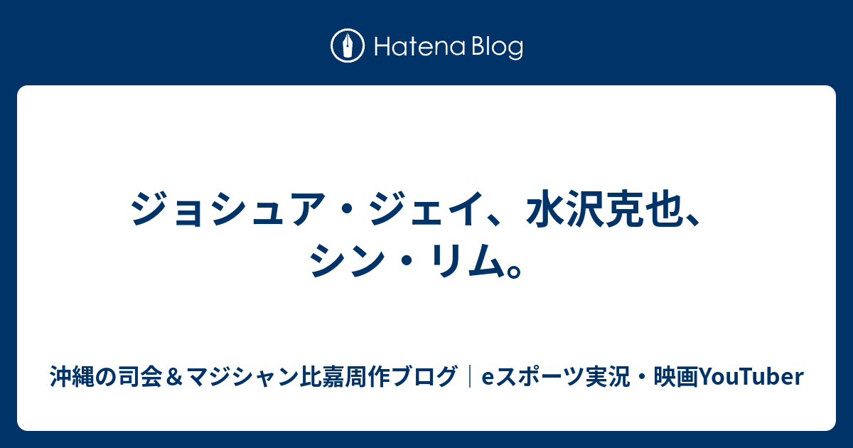ジョシュア ジェイ 水沢克也 シン リム 比嘉周作オフィシャルブログ アラウンド ザ ワールド