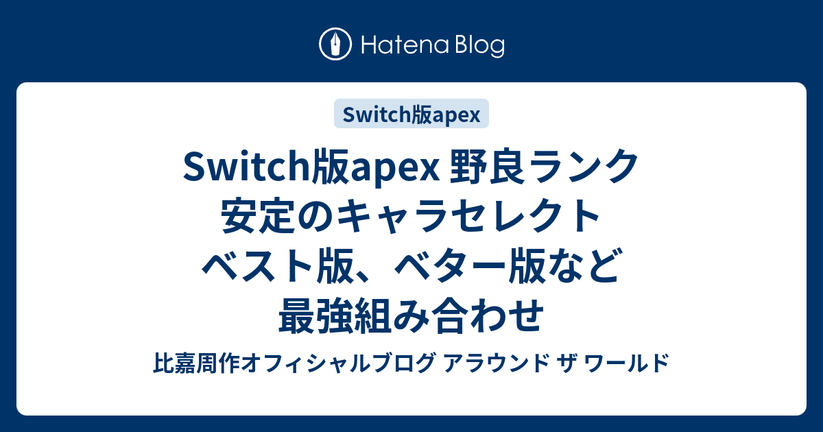 Switch版apex 野良ランク 安定のキャラセレクト ベスト版 ベター版など最強組み合わせ 比嘉周作オフィシャルブログ アラウンド ザ ワールド