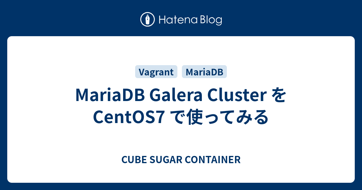 Mariadb Galera Cluster を Centos7 で使ってみる Cube Sugar Container