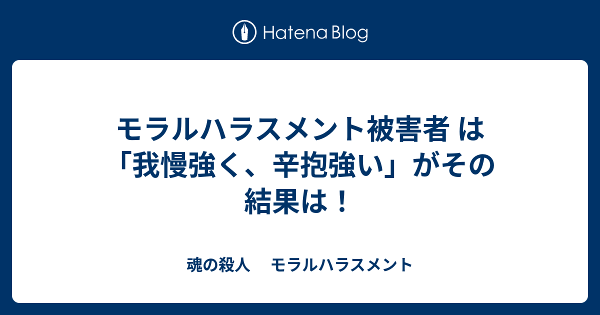 モラルハラスメント被害者 は 我慢強く 辛抱強い がその結果は 魂の殺人 モラルハラスメント