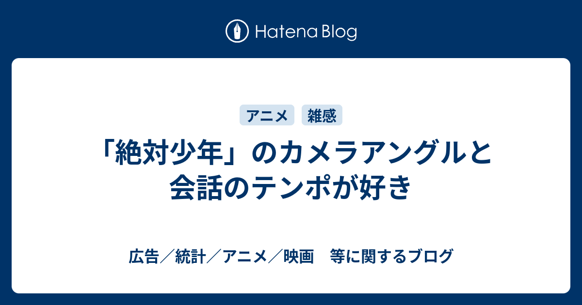 絶対少年 のカメラアングルと会話のテンポが好き 広告 統計 アニメ 映画 等に関するブログ