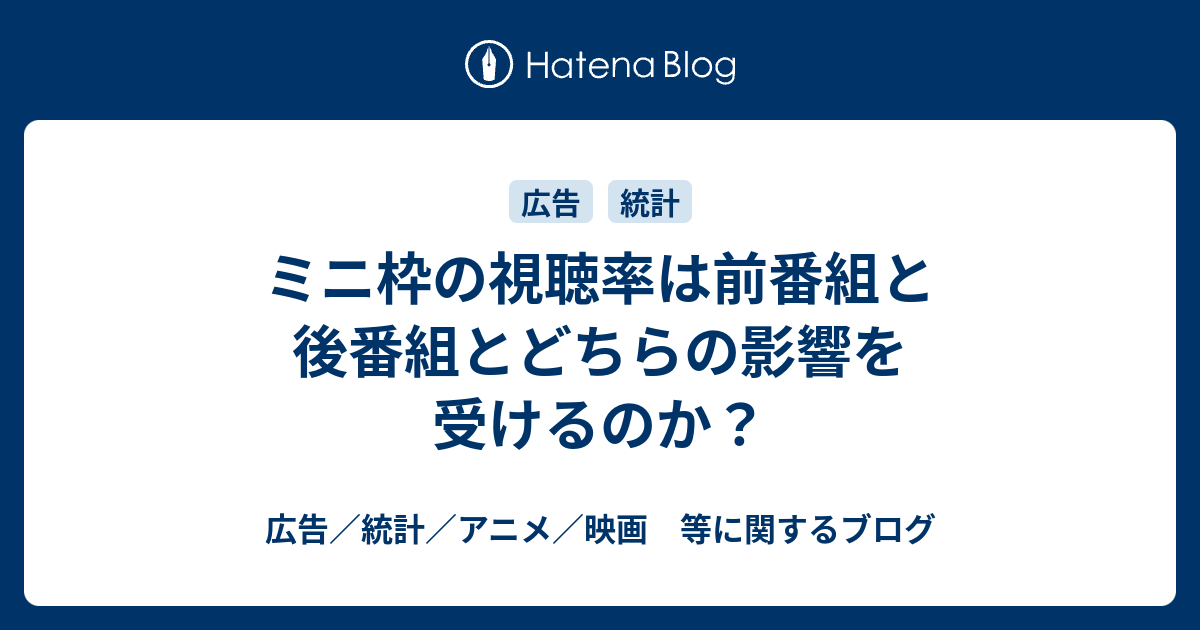 ミニ枠の視聴率は前番組と後番組とどちらの影響を受けるのか 広告 統計 アニメ 映画 等に関するブログ