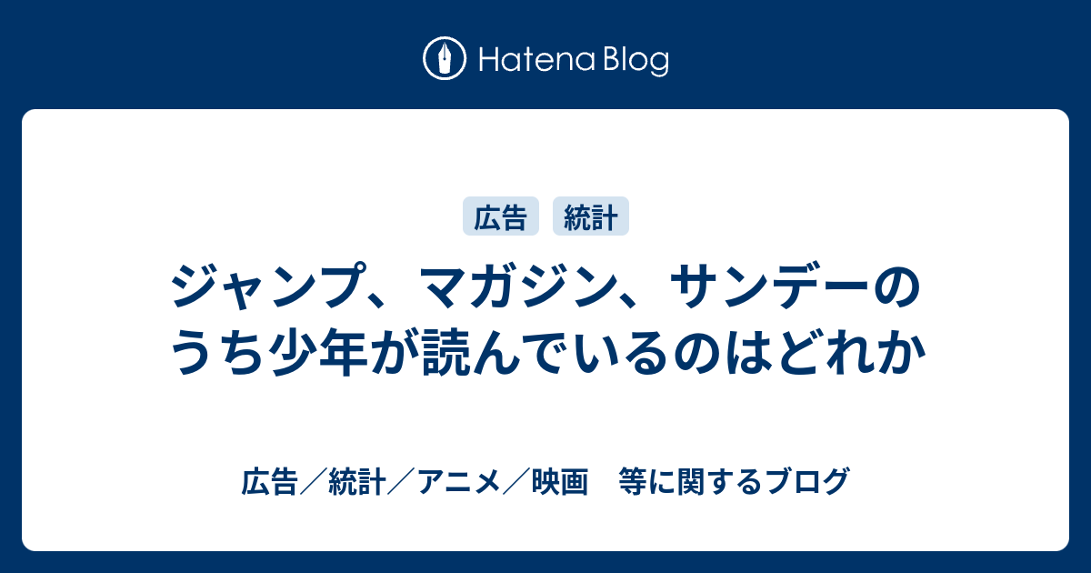 ジャンプ マガジン サンデーのうち少年が読んでいるのはどれか 広告 統計 アニメ 映画 等に関するブログ