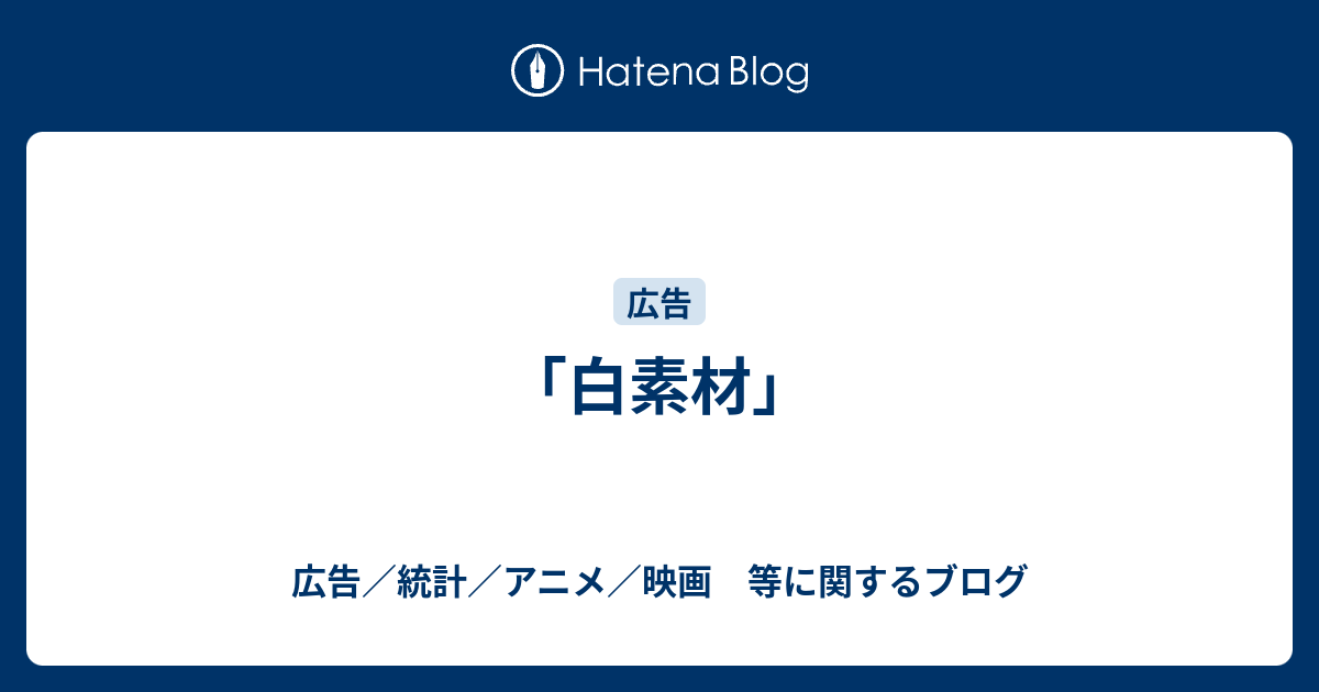 白素材 広告 統計 アニメ 映画 等に関するブログ